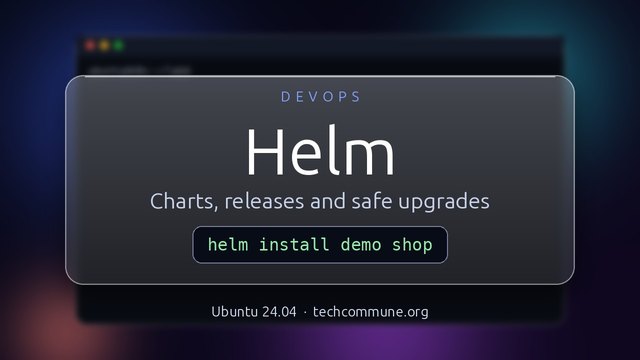 Helm: Charts, Releases and Safe Upgrades