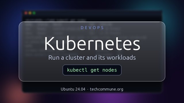 Kubernetes: Run a Cluster and Its Workloads