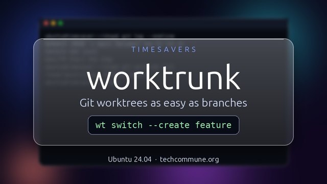 worktrunk: Git worktrees as easy as branches